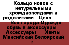 Кольцо новое с натуральными хромдиопсидами и родолитами › Цена ­ 18 800 - Все города Одежда, обувь и аксессуары » Аксессуары   . Ханты-Мансийский,Белоярский г.